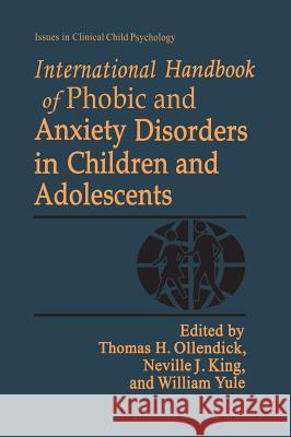 International Handbook of Phobic and Anxiety Disorders in Children and Adolescents Ollendick                                Thomas H. Ollendick Neville J. King 9780306447594 Kluwer Academic Publishers