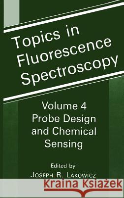 Topics in Fluorescence Spectroscopy: Volume 4: Probe Design and Chemical Sensing Lakowicz, Joseph R. 9780306447846