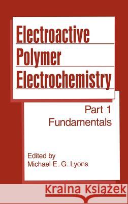 Electroactive Polymer Electrochemistry: Part 1: Fundamentals Lyons, Michael E. G. 9780306447921 Plenum Publishing Corporation
