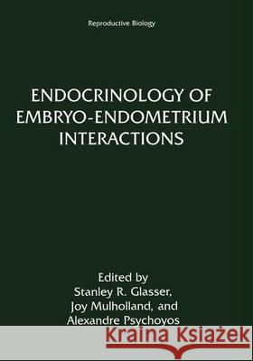 Endocrinology of Embryo-Endometrium Interactions Glasser                                  Stanley Glasser Stanley R. Glasser 9780306448096 Springer Us