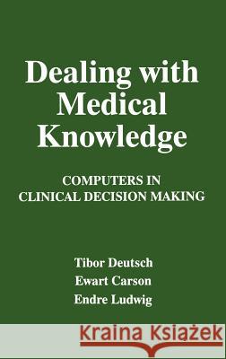 Dealing with Medical Knowledge: Computers in Clinical Decision Making Carson, E. 9780306448492 Kluwer Academic Publishers