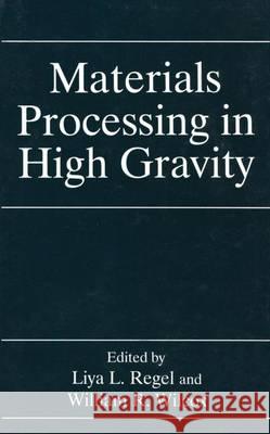 Materials Processing in High Gravity Liya L. Regel William R. Wilcox L. L. Regel' 9780306448621 Plenum Publishing Corporation