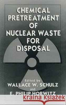 Chemical Pretreatment of Nuclear Waste for Disposal E. P. Horwitz W. W. Schulz Wallace W. Schulz 9780306448980 Plenum Publishing Corporation