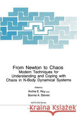 From Newton to Chaos: Modern Techniques for Understanding and Coping with Chaos in N-Body Dynamical Systems Roy, Archie E. 9780306449048 Plenum Publishing Corporation