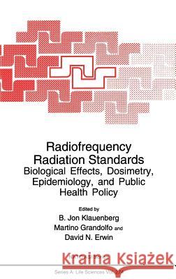 Radiofrequency Radiation Standards : Biological Effects, Dosimetry, Epidemiology, and Public Health Policy B. Jon Klauenberg Martino Grandolfo David N. Erwin 9780306449192 Springer