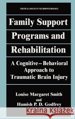 Family Support Programs and Rehabilitation: A Cognitive-Behavioral Approach to Traumatic Brain Injury Smith, Louise Margaret 9780306449321 Kluwer Academic Publishers