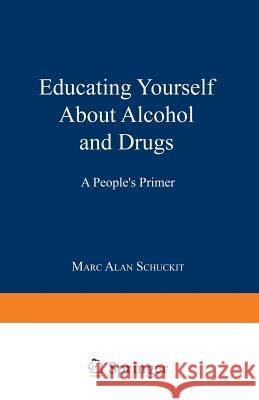 Educating Yourself about Alcohol and Drugs: A People's Primer Schuckit, Marc Alan 9780306449482 Springer