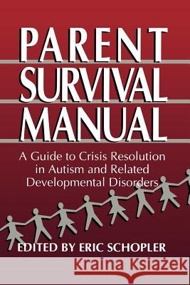 Parent Survival Manual: A Guide to Crisis Resolution in Autism and Related Developmental Disorders Schopler, Eric 9780306449772