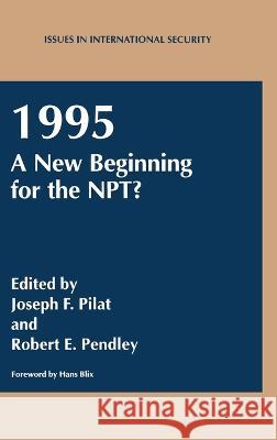 1995: A New Beginning for the Npt? J. F. Pilat R. E. Pendley Joseph F. Pilat 9780306450013
