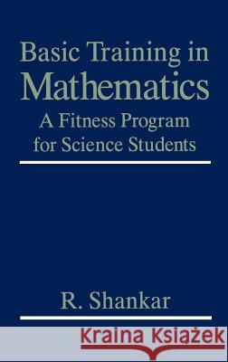 Basic Training in Mathematics: A Fitness Program for Science Students Shankar, R. 9780306450358 Springer