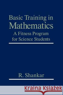 Basic Training in Mathematics: A Fitness Program for Science Students Shankar, R. 9780306450365 Plenum Publishing Corporation