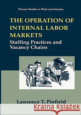 The Operation of Internal Labor Markets: Staffing Practices and Vacancy Chains Pinfield, Lawrence T. 9780306450464 Plenum Publishing Corporation