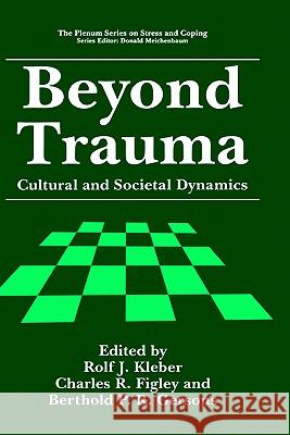 Beyond Trauma: Cultural and Societal Dynamics Kleber, Rolf J. 9780306450587 Springer