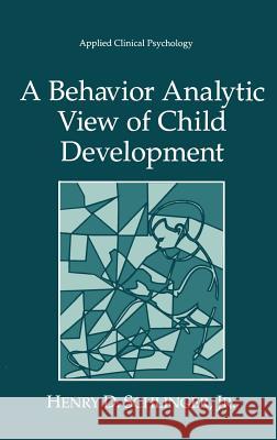 A Behavior Analytic View of Child Development Henry D. Schlinger 9780306450594 Springer