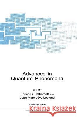 Advances in Quantum Phenomena Enrico G. Beltrametti Jean-Marc Livy-Leblond Jean-Marc Levy-Leblond 9780306450723 Plenum Publishing Corporation