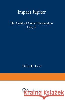 Impact Jupiter: The Crash of Comet Shoemaker-Levy 9 Levy, David H. 9780306450884 Springer