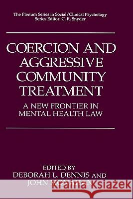 Coercion and Aggressive Community Treatment: A New Frontier in Mental Health Law Dennis, Deborah L. 9780306451676 Springer
