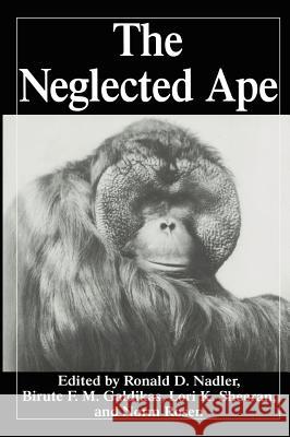 The Neglected Ape Ronald D. Nadler Birute M. F. Galdikas R. D. Nadler 9780306452130 Plenum Publishing Corporation