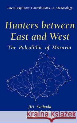 Hunters Between East and West: The Paleolithic of Moravia Svoboda, Jiri 9780306452505 Plenum Publishing Corporation