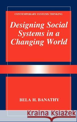 Designing Social Systems in a Changing World Bela H. Banathy 9780306452512