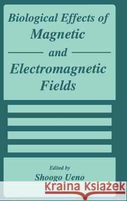 Biological Effects of Magnetic and Electromagnetic Fields Ueno                                     Shoogo Ueno S. Ueno 9780306452925 Kluwer Academic Publishers