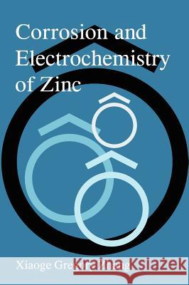 Corrosion and Electrochemistry of Zinc Xiaoge Gregory Zhang Xiaoge Gregor 9780306453342 Plenum Publishing Corporation