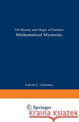 Mathematical Mysteries: The Beauty and Magic of Numbers Clawson, Calvin C. 9780306454042 Springer