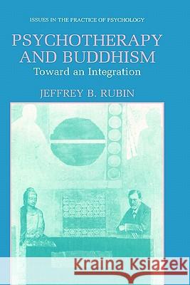 Psychotherapy and Buddhism: Toward an Integration Rubin, Jeffrey B. 9780306454417 Kluwer Academic Publishers
