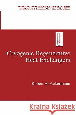 Cryogenic Regenerative Heat Exchangers Robert A. Ackermann 9780306454493 Plenum Publishing Corporation