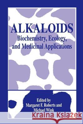 Alkaloids: Biochemistry, Ecology, and Medicinal Applications Roberts, Margaret F. 9780306454653