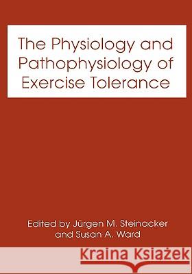 The Physiology and Pathophysiology of Exercise Tolerance Jurgen M. Steinacker Susan A. Ward J]rgen M. Steinacker 9780306454929 Kluwer Academic Publishers