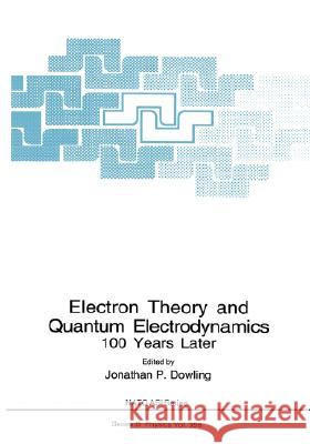 Electron Theory and Quantum Electrodynamics: 100 Years Later Dowling, Jonathan P. 9780306455148 Plenum Publishing Corporation