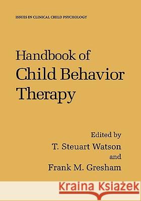 Handbook of Child Behavior Therapy Frank M. Gresham T. Steuart Watson Steuart Watson 9780306455483 Kluwer Academic/Plenum Publishers
