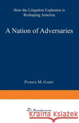 A Nation of Adversaries: How the Litigation Explosion Is Reshaping America Garry, Patrick M. 9780306455643