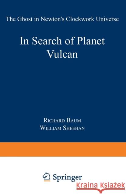 In Search of Planet Vulcan: The Ghost in Newton's Clockwork Universe Baum, Richard P. 9780306455674 Springer