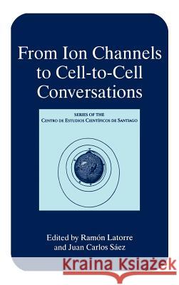 From Ion Channels to Cell-To-Cell Conversations Latorre, Ramón 9780306456053 Kluwer Academic Publishers