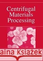 Centrifugal Materials Processing Liya L. Regel William R. Wilcox L. L. Regel' 9780306456077 Plenum Publishing Corporation