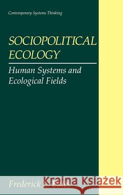 Sociopolitical Ecology: Human Systems and Ecological Fields Bates, Frederick L. 9780306456534 Springer