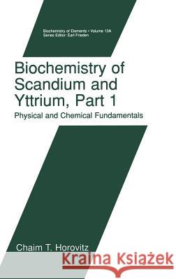 Biochemistry of Scandium and Yttrium, Part 1: Physical and Chemical Fundamentals Horovitz, Chaim T. 9780306456565 KLUWER ACADEMIC PUBLISHERS GROUP