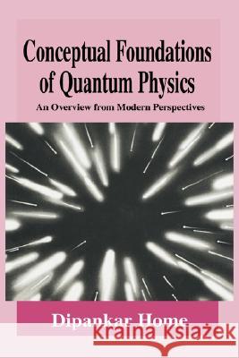 Conceptual Foundations of Quantum Physics: An Overview from Modern Perspectives Home, Dipankar 9780306456602