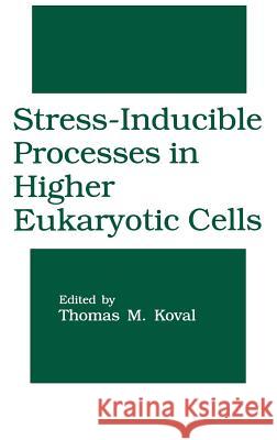 Stress-Inducible Processes in Higher Eukaryotic Cells Thomas M. Koval 9780306456770 Kluwer Academic Publishers