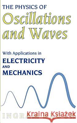 The Physics of Oscillations and Waves Bloch, Ingram 9780306457210 Plenum Publishing Corporation