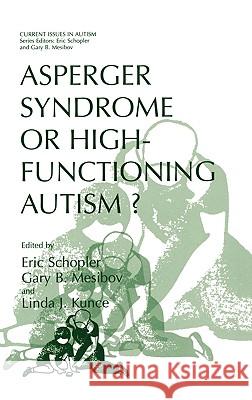 Asperger Syndrome or High-Functioning Autism? Eric Schopler Linda J. Kunce Gary B. Mesibov 9780306457463