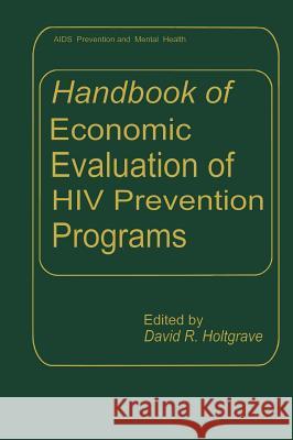 Handbook of Economic Evaluation of HIV Prevention Programs David R. Holtgrave D. R. Holtgrave David R. Holtgrave 9780306457494 Kluwer Academic Publishers