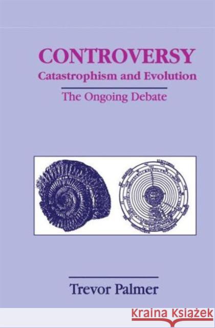 Controversy Catastrophism and Evolution: The Ongoing Debate Palmer, Trevor 9780306457517 Plenum Publishing Corporation
