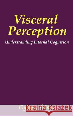 Visceral Perception: Understanding Internal Cognition Pennebaker, James W. 9780306457555 Kluwer Academic Publishers