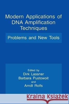 Modern Applications of DNA Amplification Techniques: Problems and New Tools Dirk Lassner Barbara Pustowoit Arndt Rolfs 9780306458019 Kluwer Academic Publishers