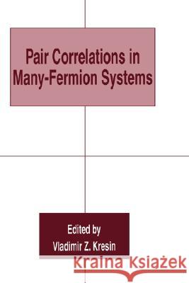 Pair Correlations in Many-Fermion Systems Vladimir Z. Kresin 9780306458231 Plenum Publishing Corporation