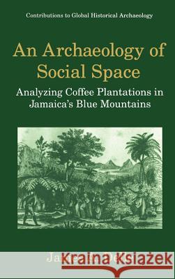 An Archaeology of Social Space: Analyzing Coffee Plantations in Jamaica's Blue Mountains Leone, Mark P. 9780306458507 Plenum Publishing Corporation
