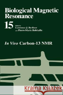 Biological Magnetic Resonance: In Vivo Carbon-13 NMR Berliner, Lawrence J. 9780306458866